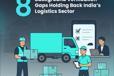 8 Background Verification Gaps Holding Back India’s Logistics Sector