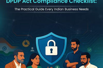 DPDP Act Compliance Checklist: The Practical Guide Every Indian Business Needs