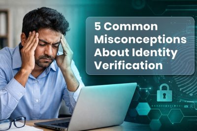 5 Common Misconceptions About Identity Verification